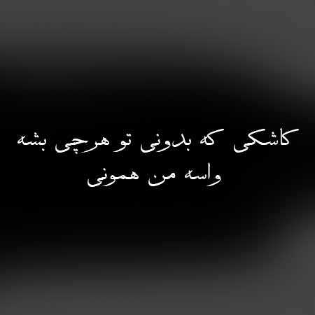 نوان کاشکی که بدونی تو هرچی بشه واسه من همونی